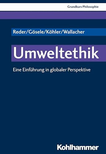Umweltethik: Eine Einf�hrung in globaler Perspektive (Grundkurs Philosophie, 21, Band 21)