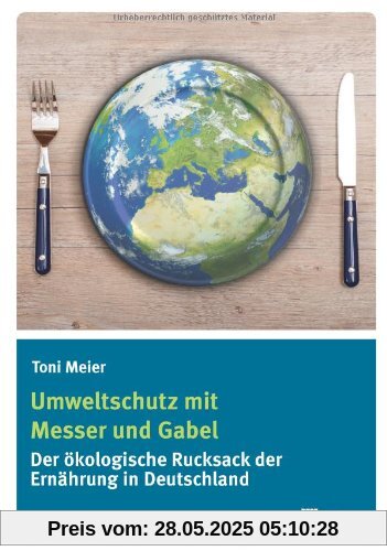 Umweltschutz mit Messer und Gabel: Der ökologische Rucksack der Ernährung in Deutschland Umweltschutz mit Messer und Gabel: Der ökologische Rucksack der Ernährung in Deutschland