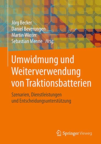 Umwidmung und Weiterverwendung von Traktionsbatterien: Szenarien, Dienstleistungen und Entscheidungsunterstützung von Springer Vieweg