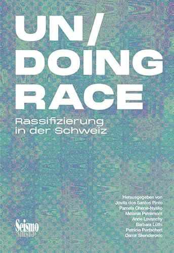 Un/Doing Race: Rassifizierung in der Schweiz Un/Doing Race: Rassifizierung in der Schweiz