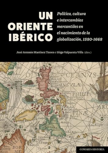 Un Oriente ibérico: Política, cultura e intercambios mercantiles en el nacimiento de la globalización, 1580-1668 Un Oriente ibérico: Política, cultura e intercambios mercantiles en el nacimiento de la globalización, 1580-1668 von Editorial Comares