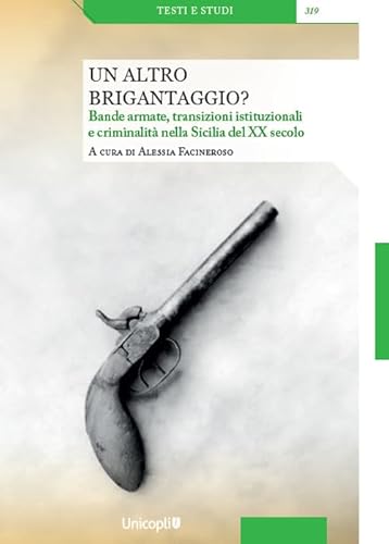Un altro brigantaggio? Bande armate, transizioni istituzionali e criminalità nella Sicilia del XX secolo (Testi e studi) von Unicopli