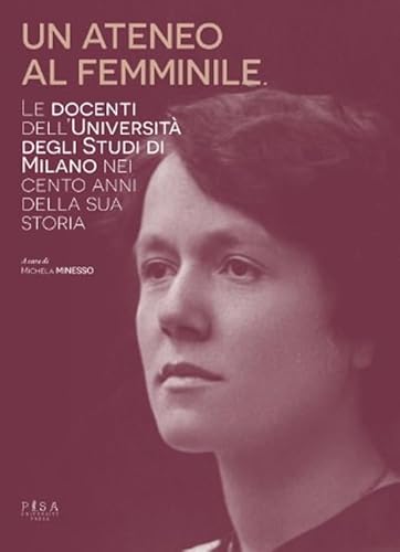 Un ateneo al femminile. Le docenti dell'università degli studi di Milano nei cento anni della sua storia von Pisa University Press
