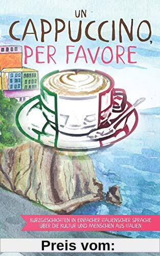 Un cappuccino, per favore: Kurzgeschichten in einfacher italienscher Sprache über die Kultur und Menschen aus Italien