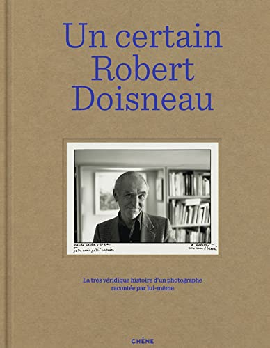 Un certain Robert Doisneau: La très véridique histoire d'un photographe racontée par lui-même von LE CHENE