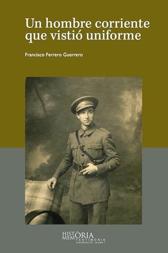 Un hombre corriente que vistió uniforme (Història i Memòria, Band 10) von Publicacions de la Universitat Jaume I