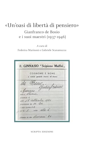 «Un'oasi di libertà di pensiero». Gianfranco de Bosio e s suoi maestri (1937-1946) (Stagioni) von Scripta