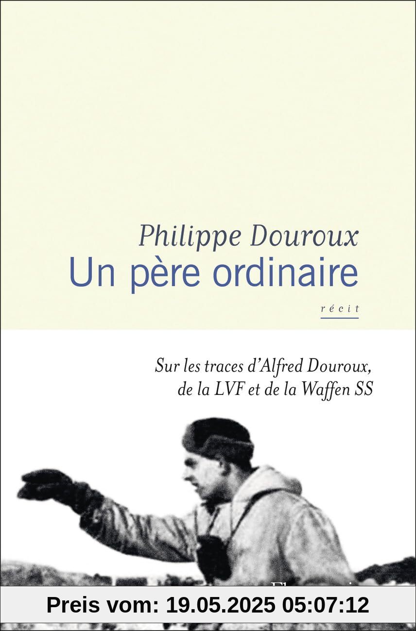 Un père ordinaire: Sur les traces d'Alfred Douroux, de la LVF et de la Waffen SS
