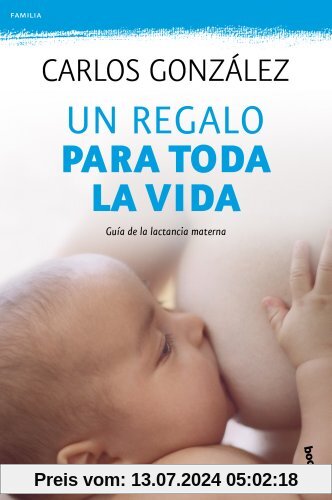 Un regalo para toda la vida: guía de la lactancia materna (Familia)