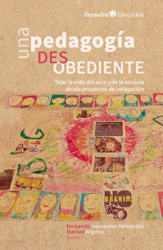Una pedagogía desobediente: Tejer la vida del aula y de la escuela desde proyectos de indagación (Octaedro Educación) von Editorial Octaedro, S.L.