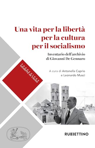 Una vita per la libertà per la cultura per il socialismo. Inventario dell'archivio di Giovanni De Gennaro (Fondazione Giuseppe Di Vagno (1889-1921)) von Rubbettino