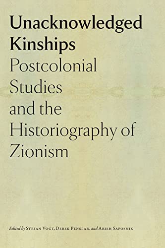Unacknowledged Kinships: Postcolonial Studies and the Historiography of Zionism (The Tauber Institute Series for the Study of European Jewry)