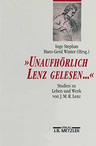 "Unaufhörlich Lenz gelesen . . . ": Studien zu Leben und Werk von J. M. R. Lenz von J.B. Metzler