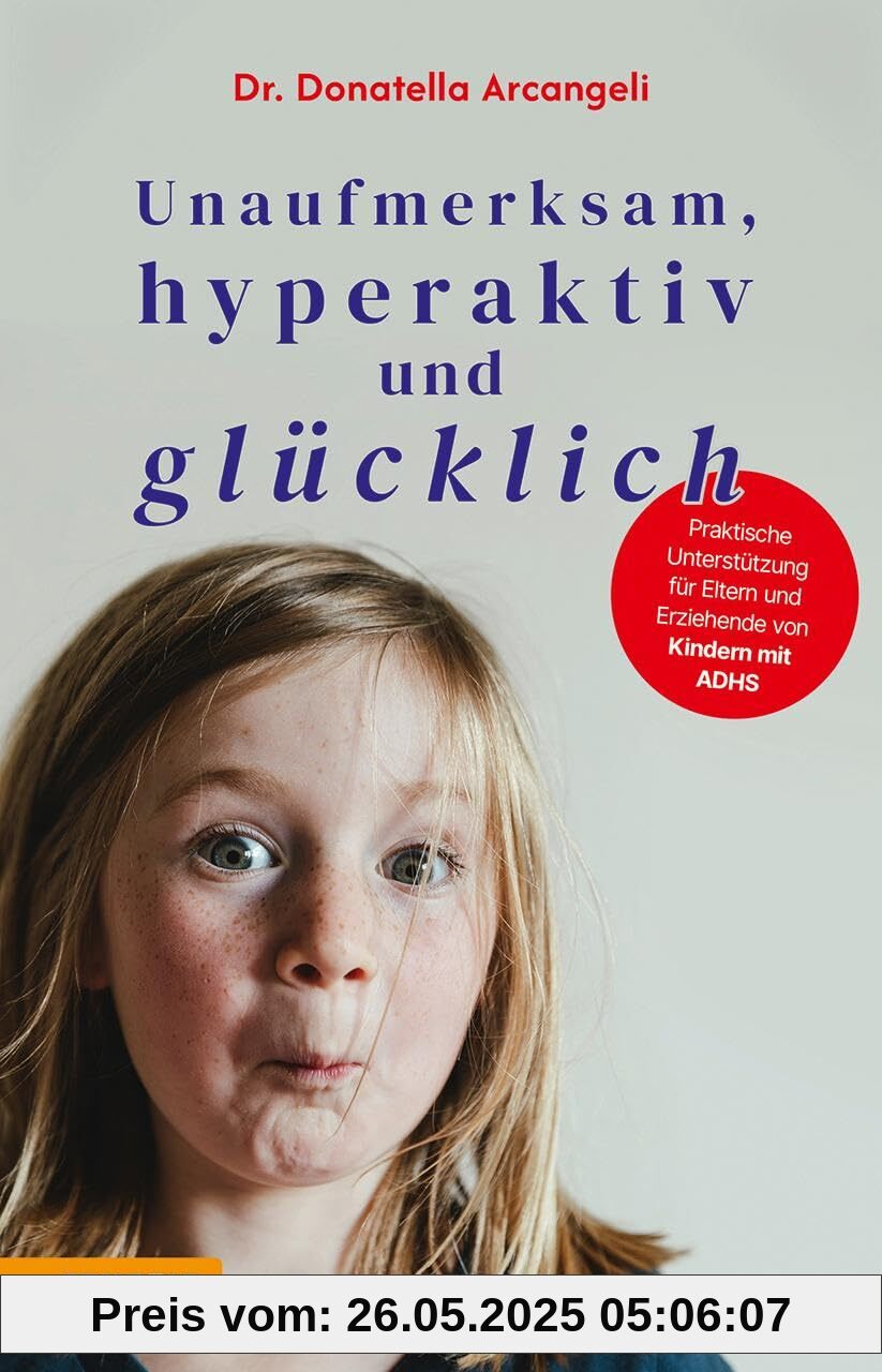 Unaufmerksam, hyperaktiv und glücklich: Praktische Unterstützung für Eltern und Erziehende von Kindern mit ADHS