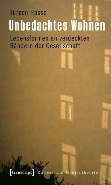 Unbedachtes Wohnen: Lebensformen an verdeckten Rändern der Gesellschaft (Kultur- und Medienthe...