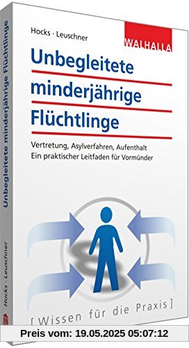 Unbegleitete minderjährige Flüchtlinge: Vertretung, Asylverfahren, Aufenthalt; Ein praktischer Leitfaden für Vormünder