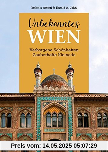 Unbekanntes Wien: Verborgene Schönheiten - Zauberhafte Kleinode Unbekanntes Wien: Verborgene Schönheiten - Zauberhafte Kleinode