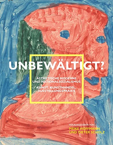 Unbewältigt? Ästhetische Moderne und Nationalsozialismus: Kunst, Kunsthandel, Ausstellungspraxis von Verbrecher Verlag