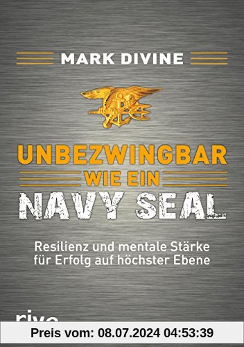 Unbezwingbar wie ein Navy SEAL: Resilienz und mentale Stärke für Erfolg auf höchster Ebene