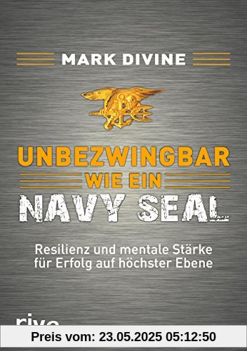 Unbezwingbar wie ein Navy SEAL: Resilienz und mentale Stärke für Erfolg auf höchster Ebene Unbezwingbar wie ein Navy SEAL: Resilienz und mentale Stärke für Erfolg auf höchster Ebene