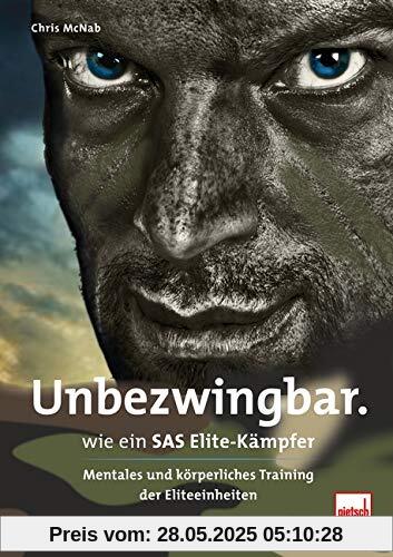 Unbezwingbar wie ein SAS-Elite-Kämpfer: Mentales und körperliches Training der Eliteeinheiten Unbezwingbar wie ein SAS-Elite-Kämpfer: Mentales und körperliches Training der Eliteeinheiten