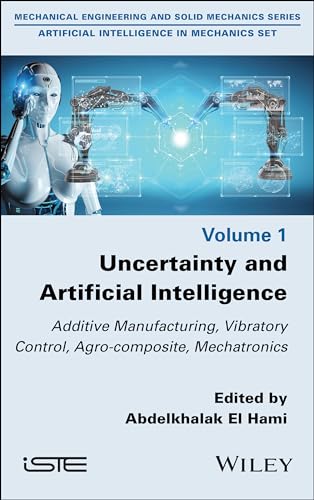 Uncertainty and Artificial Intelligence: Additive Manufacturing, Vibratory Control, Agro-composite, Mechatronics von ISTE Ltd and John Wiley & Sons Inc