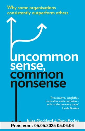 Uncommon Sense, Common Nonsense: Why Some Organisations Consistently Outperform Others