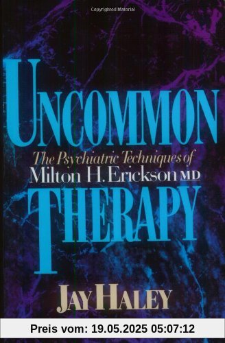 Uncommon Therapy: The Psychiatric Techniques of Milton H. Erickson, M.D Uncommon Therapy: The Psychiatric Techniques of Milton H. Erickson, M.D