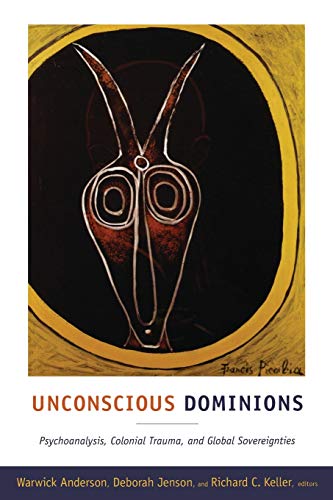 Unconscious Dominions: Psychoanalysis, Colonial Trauma, and Global Sovereignties