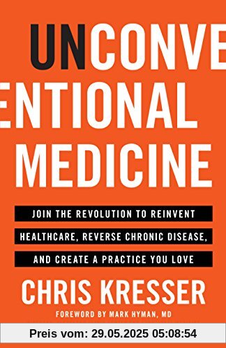 Unconventional Medicine: Join the Revolution to Reinvent Healthcare, Reverse Chronic Disease, and Create a Practice You Love