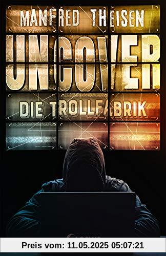 Uncover - Die Trollfabrik: Ein Thriller über Fake News, Trolls und populistische Propaganda Uncover - Die Trollfabrik: Ein Thriller über Fake News, Trolls und populistische Propaganda