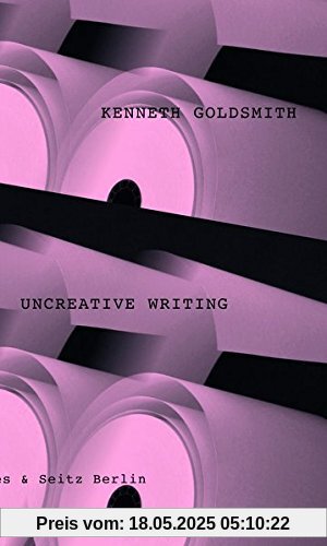 Uncreative Writing: Sprachmanagement im digitalen Zeitalter. Erweiterte deutsche Ausgabe.