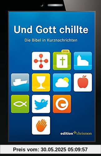Und Gott chillte: Die Bibel in Kurznachrichten Und Gott chillte: Die Bibel in Kurznachrichten