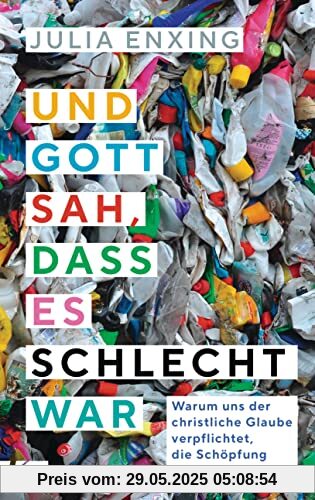 Und Gott sah, dass es schlecht war: Warum uns der christliche Glaube verpflichtet, die Schöpfung zu bewahren Und Gott sah, dass es schlecht war: Warum uns der christliche Glaube verpflichtet, die Schöpfung zu bewahren