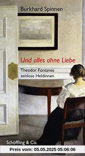 Und alles ohne Liebe: Theodor Fontanes zeitlose Heldinnen