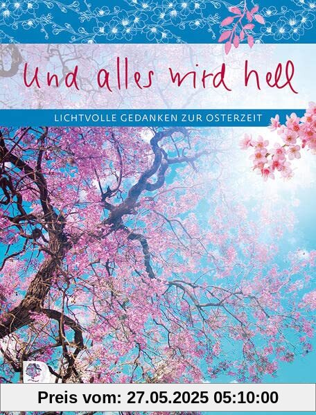 Und alles wird hell: Lichtvolle Gedanken zur Osterzeit (Eschbacher Geschenkheft)