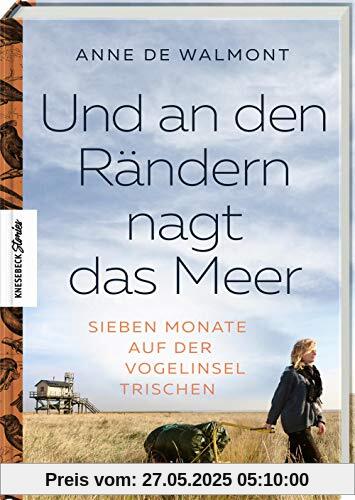 Und an den Rändern nagt das Meer: Sieben Monate auf der Vogelinsel Trischen