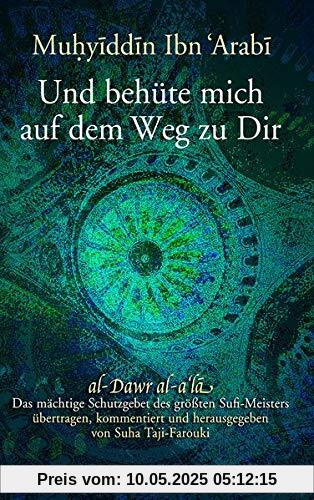 Und behüte mich auf dem Weg zu Dir: al-Dawr al-a‘la: Das mächtige Schutzgebet des größten Sufi-Meisters: al-Dawr al-a'la: Das mchtige Schutzgebet des grten Sufi-Meisters
