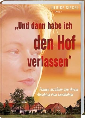 Und dann habe ich den Hof verlassen: Frauen blicken zurück mit Wehmut und Erleichterung. von Landwirtschaftsvlg Münster