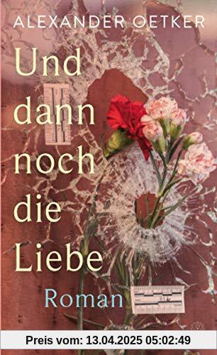 Und dann noch die Liebe: Roman