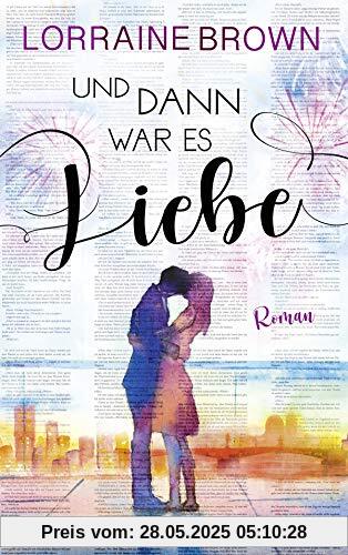 Und dann war es Liebe: Roman