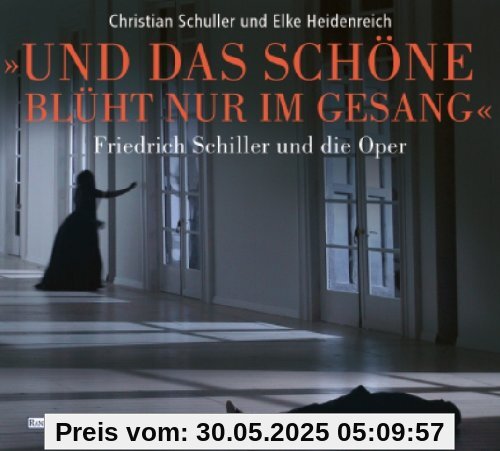 Und das Schöne blüht nur im Gesang: Friedrich Schiller und die Oper Und das Schöne blüht nur im Gesang: Friedrich Schiller und die Oper