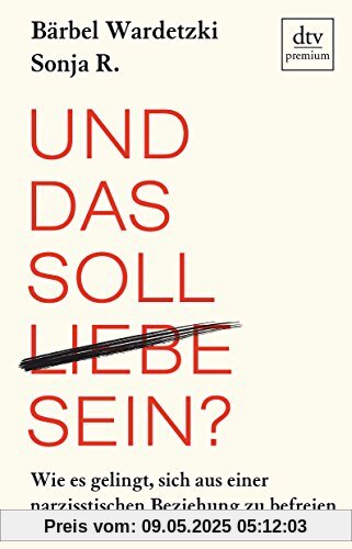 Und das soll Liebe sein?: Wie es gelingt, sich aus einer narzisstischen Beziehung zu befreien