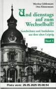 Und dienstags auf zum Wechselball - Geschichten und Anekdoten aus dem alten Leipzig 3 Und dienstags auf zum Wechselball - Geschichten und Anekdoten aus dem alten Leipzig 3