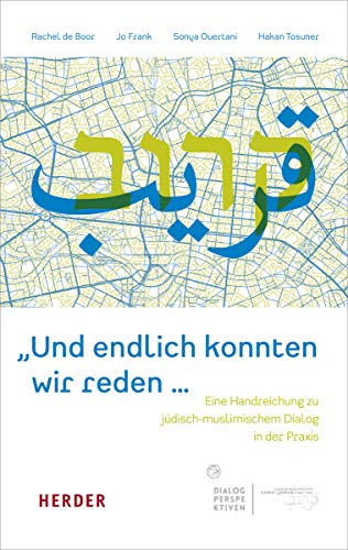 „Und endlich konnten wir reden …“: Eine Handreichung zu jüdisch-muslimischem Dialog in der Praxis „Und endlich konnten wir reden …“: Eine Handreichung zu jüdisch-muslimischem Dialog in der Praxis