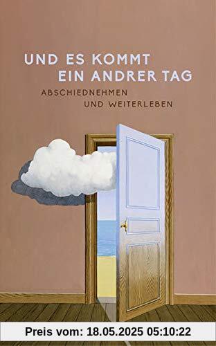 Und es kommt ein andrer Tag: Abschiednehmen und Weiterleben