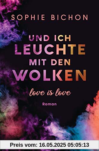 Und ich leuchte mit den Wolken: Love is Love - Roman (Love is Love-Reihe, Band 1)