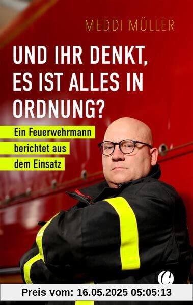 Und ihr denkt, es ist alles in Ordnung?: Ein Feuerwehrmann berichtet aus dem Einsatz