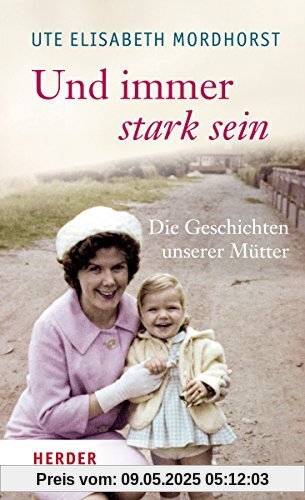Und immer stark sein: Die Geschichten unserer Mütter