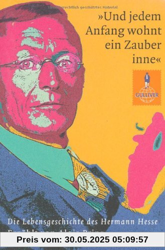 »Und jedem Anfang wohnt ein Zauber inne«: Die Lebensgeschichte des Hermann Hesse (Gulliver)